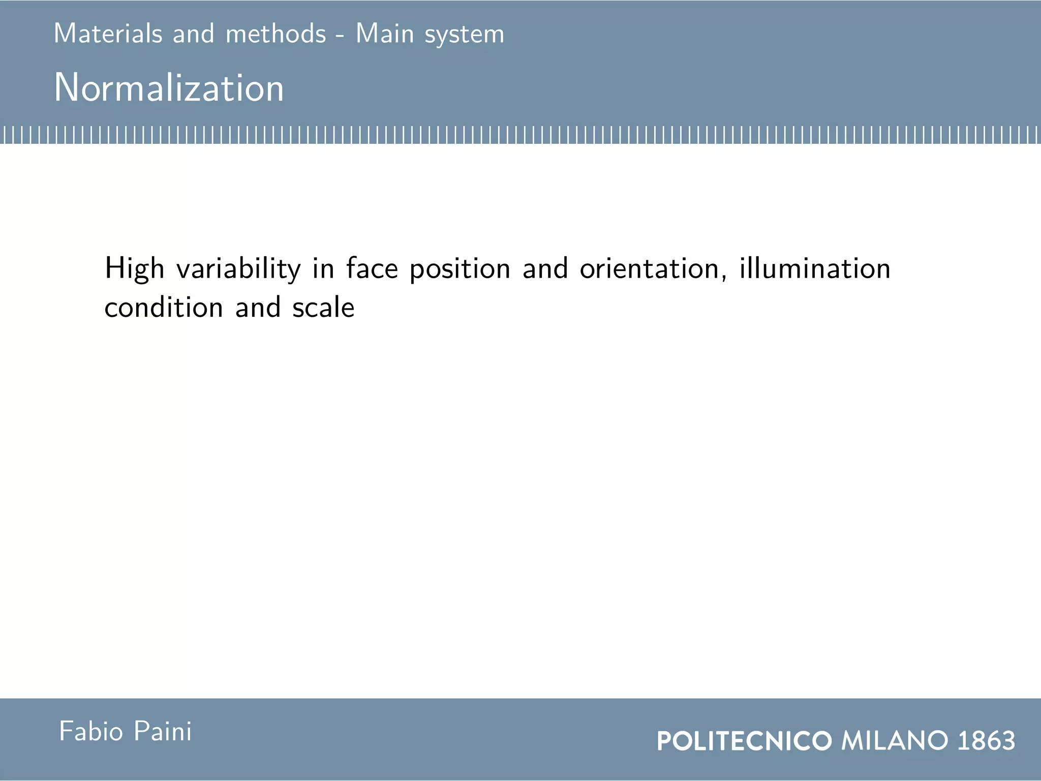 Materials and methods - Main system
Normalization
High variability in face position and orientation, illumination
condition and scale
Fabio Paini
 