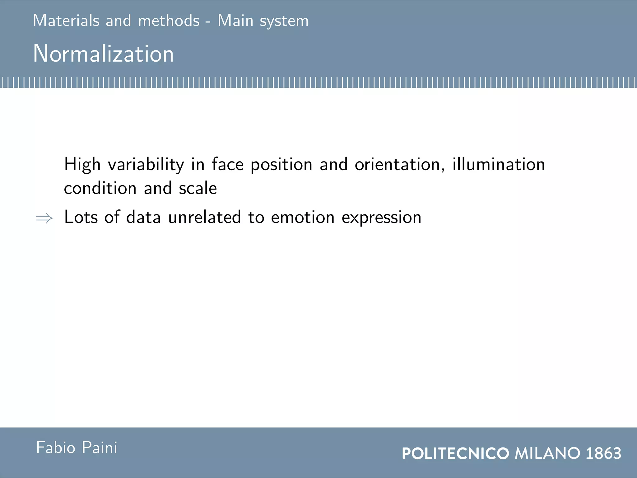 Materials and methods - Main system
Normalization
High variability in face position and orientation, illumination
condition and scale
⇒ Lots of data unrelated to emotion expression
Fabio Paini
 