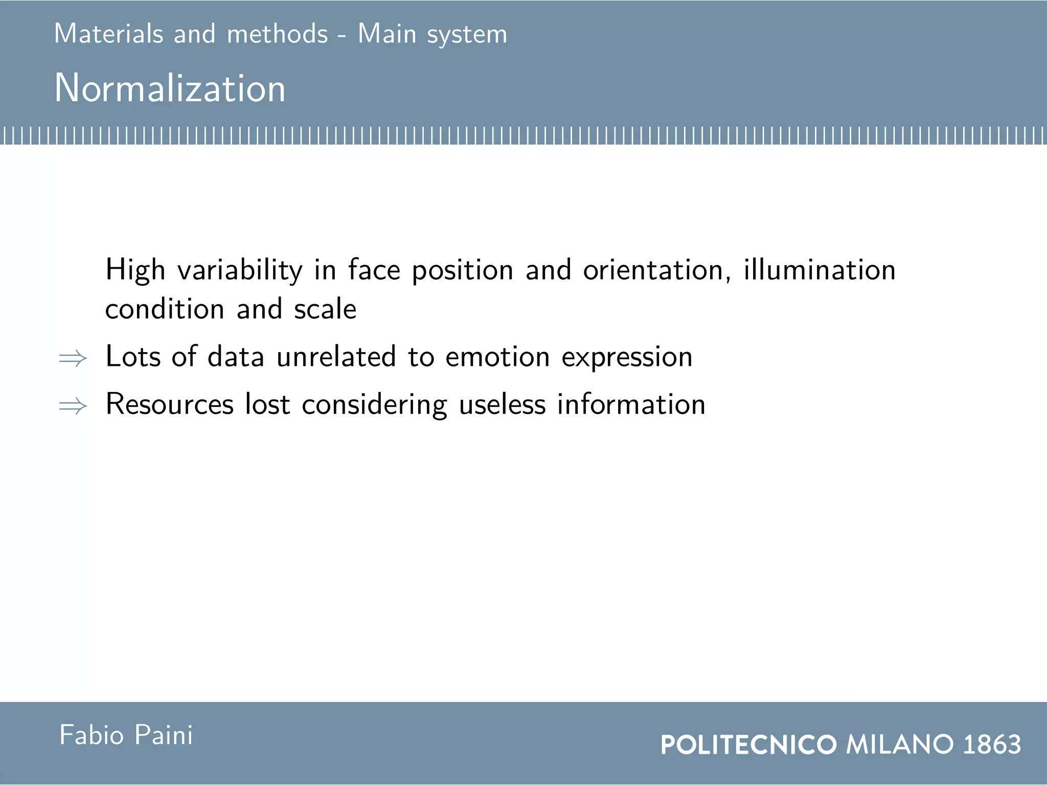 Materials and methods - Main system
Normalization
High variability in face position and orientation, illumination
condition and scale
⇒ Lots of data unrelated to emotion expression
⇒ Resources lost considering useless information
Fabio Paini
 
