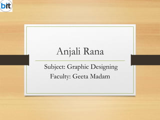 Anjali Rana
Subject: Graphic Designing
Faculty: Geeta Madam
 