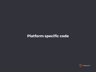 Platform speciﬁc code
 
