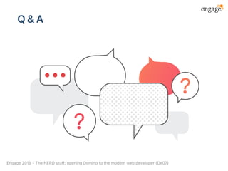 Q&A
Engage2019‑TheNERDstuff:openingDominotothemodernwebdeveloper(De07)
 