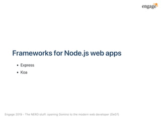 FrameworksforNode.jswebapps
Express
Koa
Engage2019‑TheNERDstuff:openingDominotothemodernwebdeveloper(De07)
 