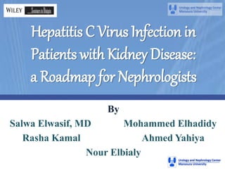 Hepatitis C Virus Infection in
Patients with Kidney Disease:
a Roadmap for Nephrologists
By
Salwa Elwasif, MD Mohammed Elhadidy
Rasha Kamal Ahmed Yahiya
Nour Elbialy
 