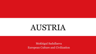 AUSTRIA
Mokhigul Sadullaeva
European Culture and Civilization
 
