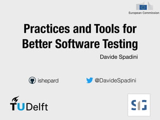 Practices and Tools for
Better Software Testing
ishepard @DavideSpadini
Davide Spadini
 