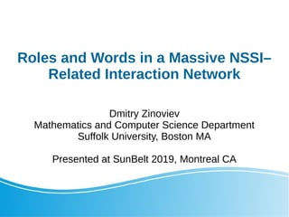 Roles and Words in a Massive NSSI–
Related Interaction Network
Dmitry Zinoviev
Mathematics and Computer Science Department
Suffolk University, Boston MA
Presented at SunBelt 2019, Montreal CA
 