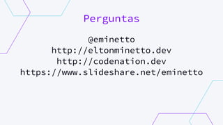 Perguntas
@eminetto
http://eltonminetto.dev
http://codenation.dev
https://www.slideshare.net/eminetto
 