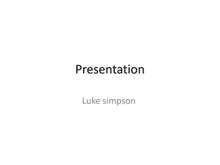 Presentation
Luke simpson
 