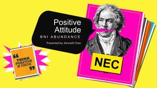 Positive
Attitude
B N I A B U N D A N C E
Presented by: Kenneth Chan
 