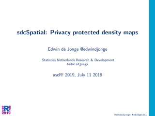 sdcSpatial: Privacy protected density maps
Edwin de Jonge @edwindjonge
Statistics Netherlands Research & Development
@edwindjonge
useR! 2019, July 11 2019
@edwindjonge #sdcSpatial
 
