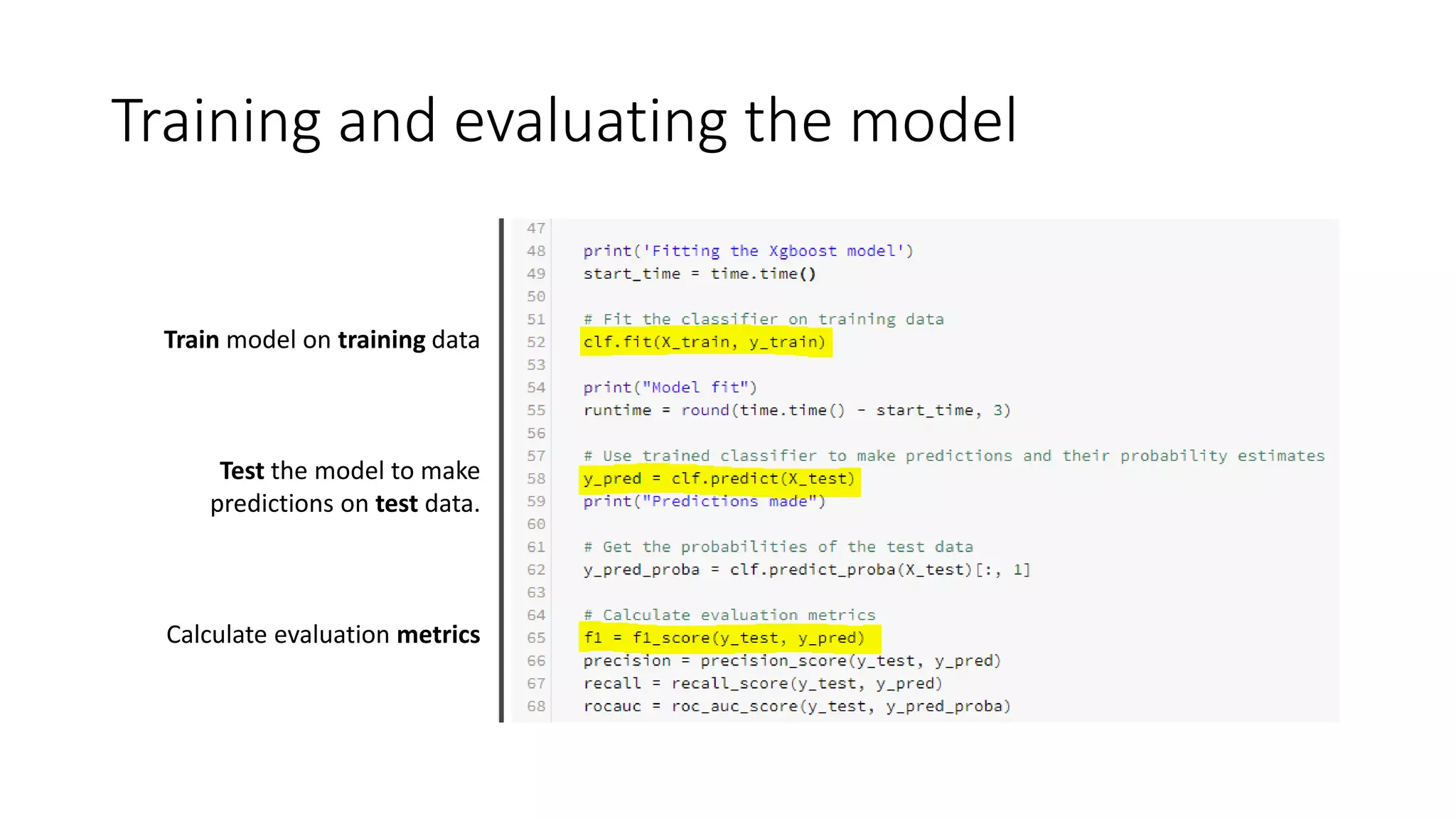 Training and evaluating the model
Train model on training data
Test the model to make
predictions on test data.
Calculate evaluation metrics
 