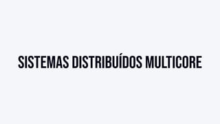 Sistemas distribuídos Multicore
 