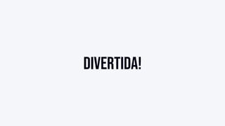 Divertida!
 