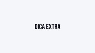 Dica extra
 