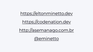 https://eltonminetto.dev
https://codenation.dev
http://asemanago.com.br
@eminetto
 