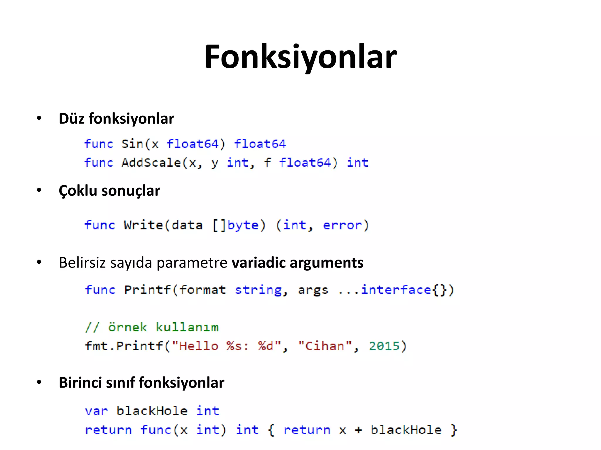 Fonksiyonlar
• Düz fonksiyonlar
• Çoklu sonuçlar
• Belirsiz sayıda parametre variadic arguments
• Birinci sınıf fonksiyonlar
 