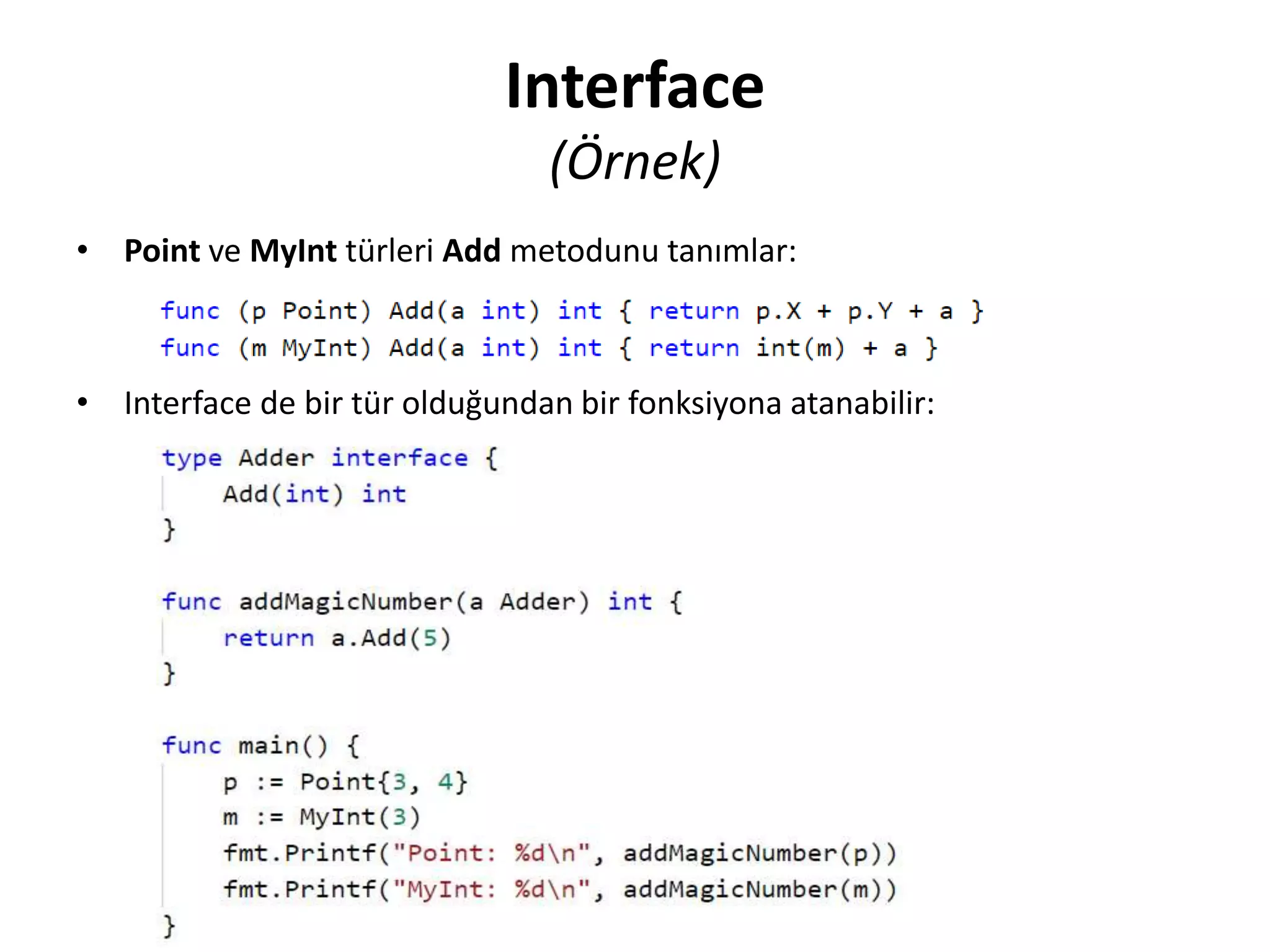 Interface
(Örnek)
• Point ve MyInt türleri Add metodunu tanımlar:
• Interface de bir tür olduğundan bir fonksiyona atanabilir:
 