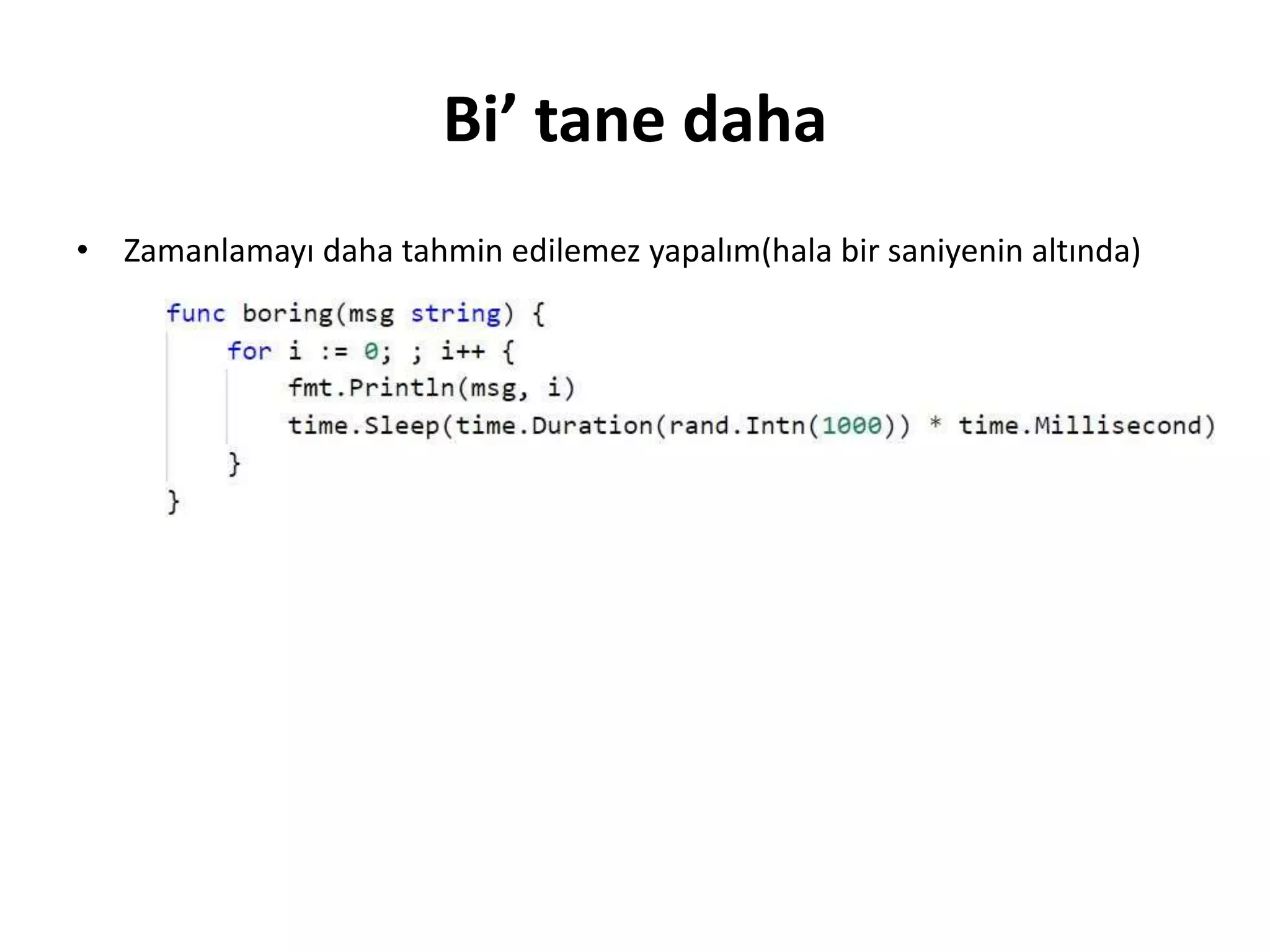 Bi’ tane daha
• Zamanlamayı daha tahmin edilemez yapalım(hala bir saniyenin altında)
 