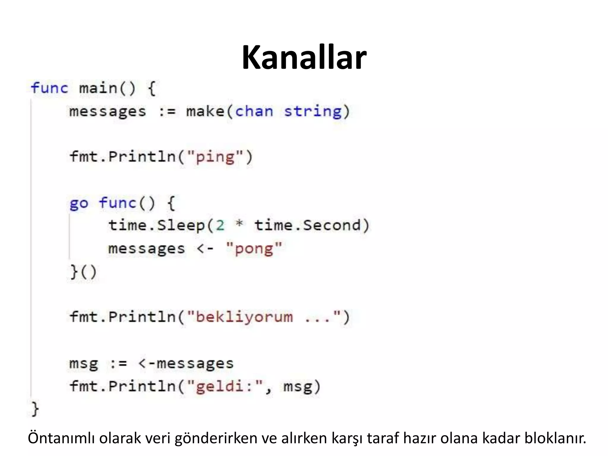 Kanallar
Öntanımlı olarak veri gönderirken ve alırken karşı taraf hazır olana kadar bloklanır.
 
