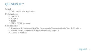 22
QUI SUIS JE ?
Squad
ü Tech Lead Sécurité Applicative
Certification :
ü ISO 27001
ü PCI-DSS
ü RGPD
ü CEH et CSSLP (en co...