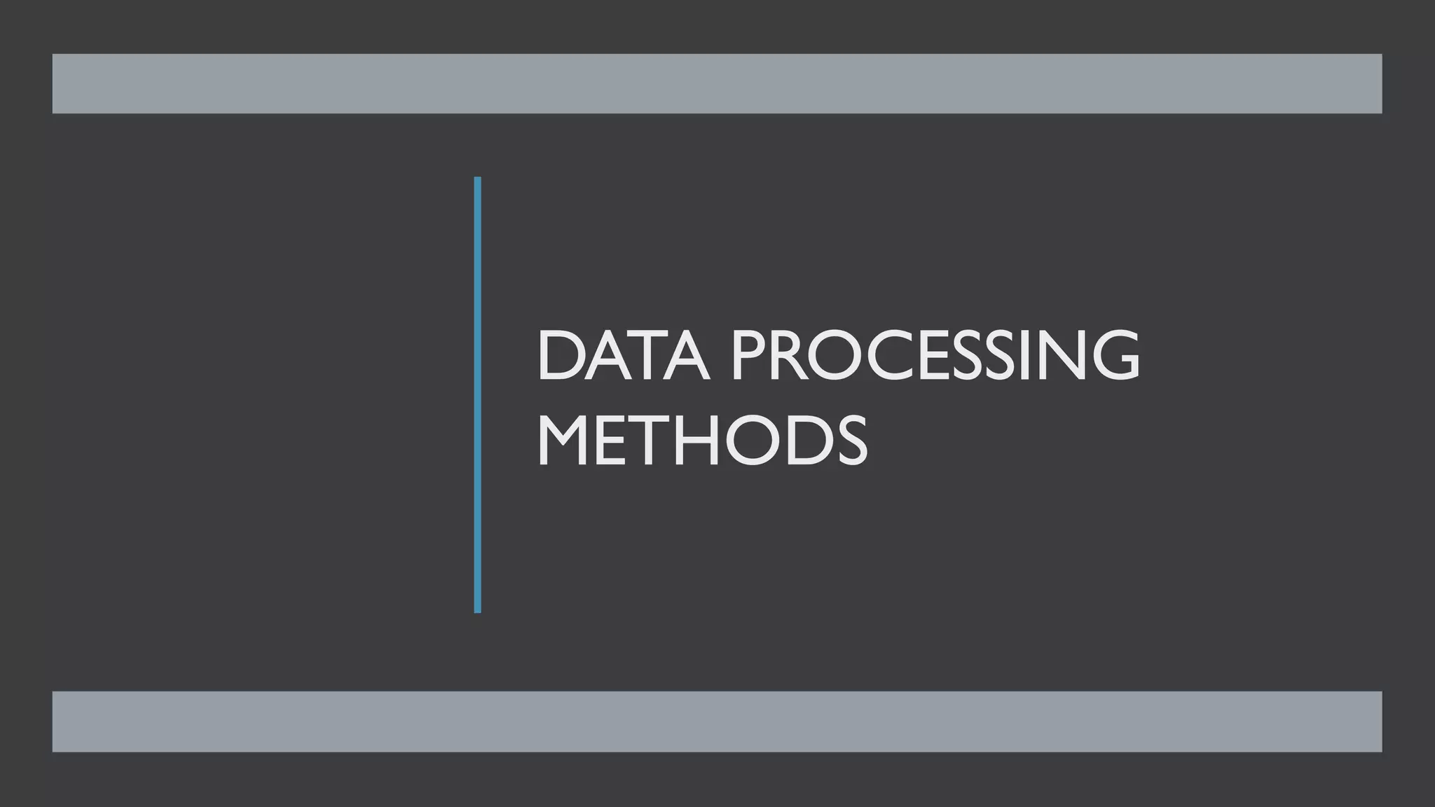 DATA PROCESSING
METHODS
 