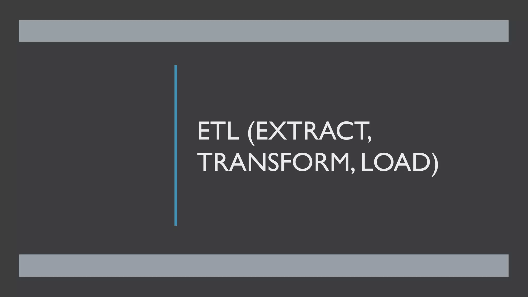 ETL (EXTRACT,
TRANSFORM, LOAD)
 