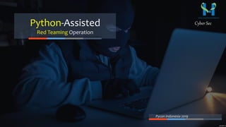 Python-Assisted
Red Teaming Operation
Pycon Indonesia 2019
Cyber Sec
 