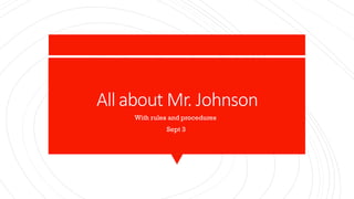All about Mr. Johnson
With rules and procedures
Sept 3
 
