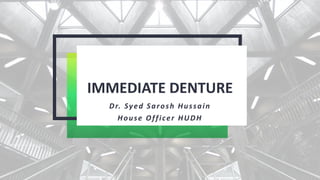 IMMEDIATE DENTURE
Dr. Syed Sarosh Hussain
House Officer HUDH
 