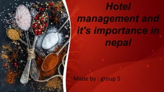 Hotel
management and
it's importance in
nepal
Made by : group 5
 