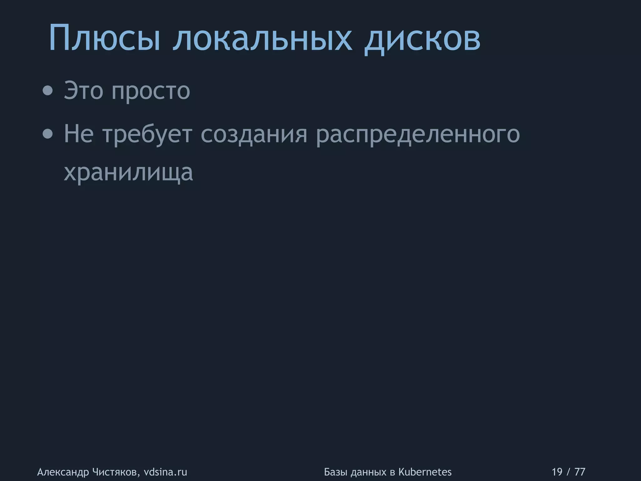 Плюсы локальных дисков
Александр Чистяков, vdsina.ru Базы данных в Kubernetes 19 / 77
• Это просто
• Не требует создания распределенного
хранилища
 