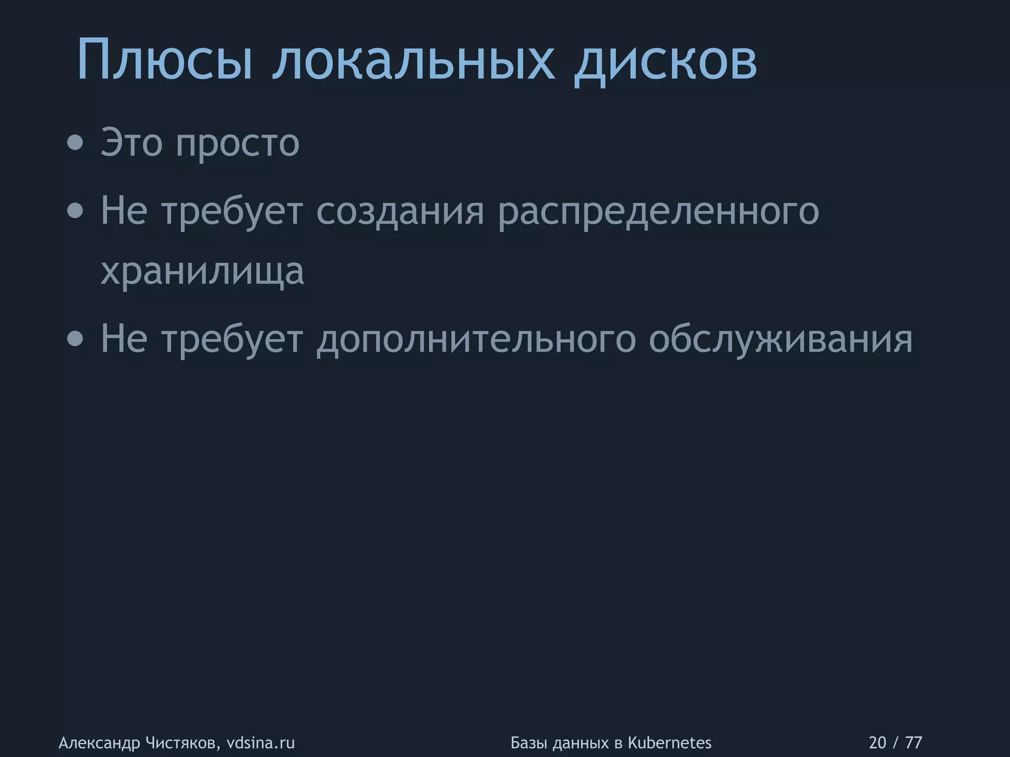 Плюсы локальных дисков
Александр Чистяков, vdsina.ru Базы данных в Kubernetes 20 / 77
• Это просто
• Не требует создания распределенного
хранилища
• Не требует дополнительного обслуживания
 