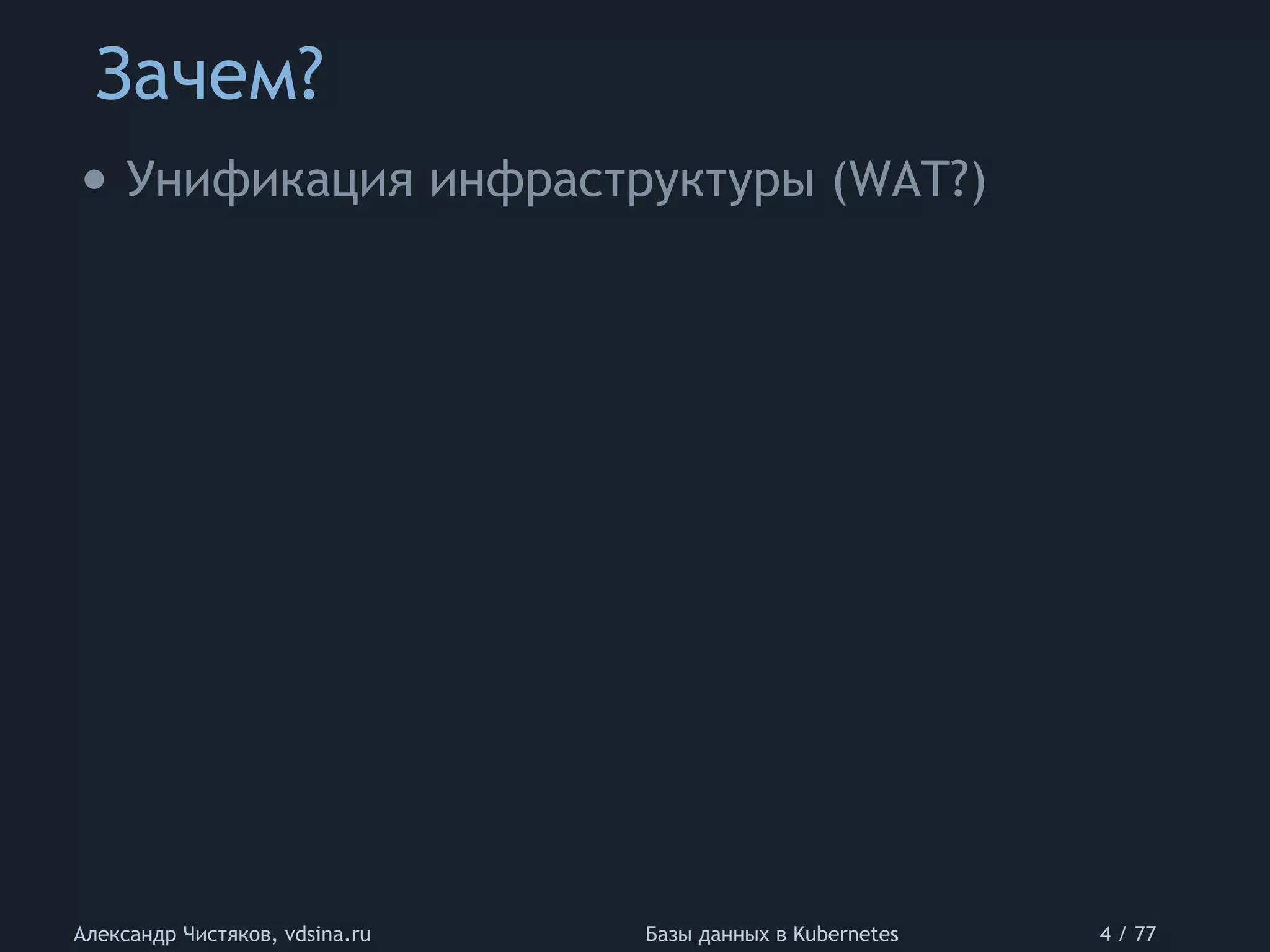 Зачем?
Александр Чистяков, vdsina.ru Базы данных в Kubernetes 4 / 77
• Унификация инфраструктуры (WAT?)
 