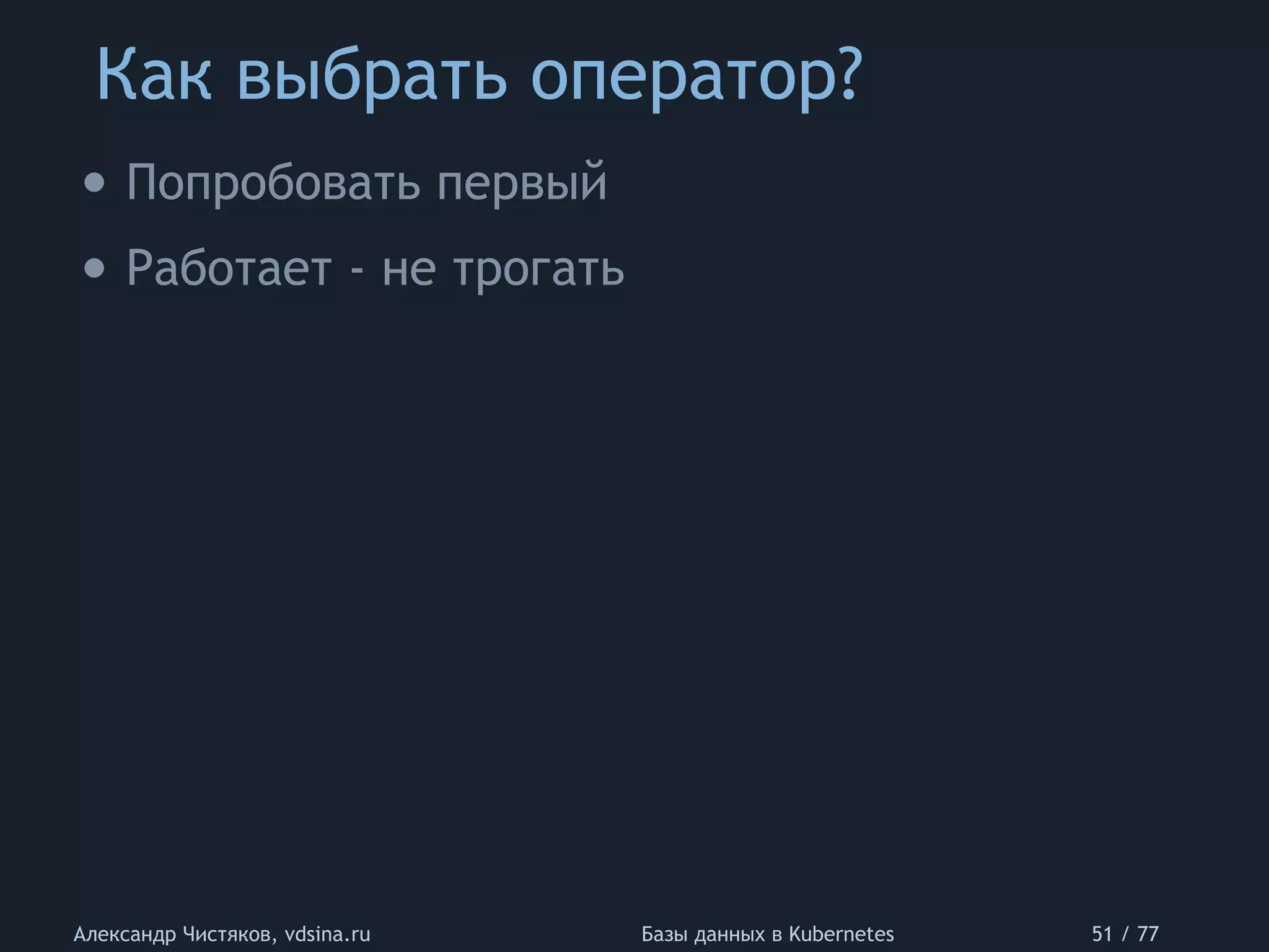 Как выбрать оператор?
Александр Чистяков, vdsina.ru Базы данных в Kubernetes 51 / 77
• Попробовать первый
• Работает - не трогать
 
