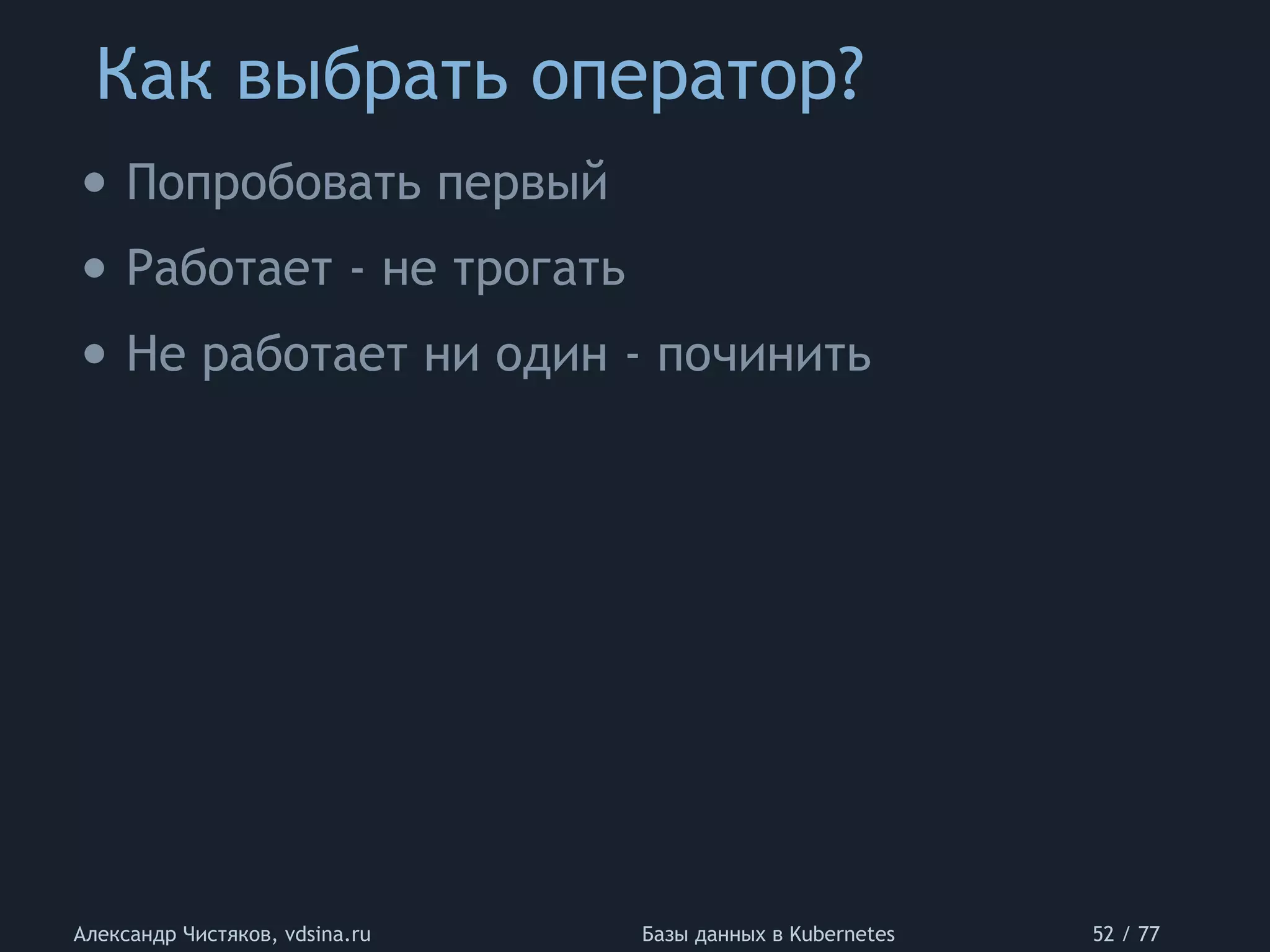 Как выбрать оператор?
Александр Чистяков, vdsina.ru Базы данных в Kubernetes 52 / 77
• Попробовать первый
• Работает - не трогать
• Не работает ни один - починить
 