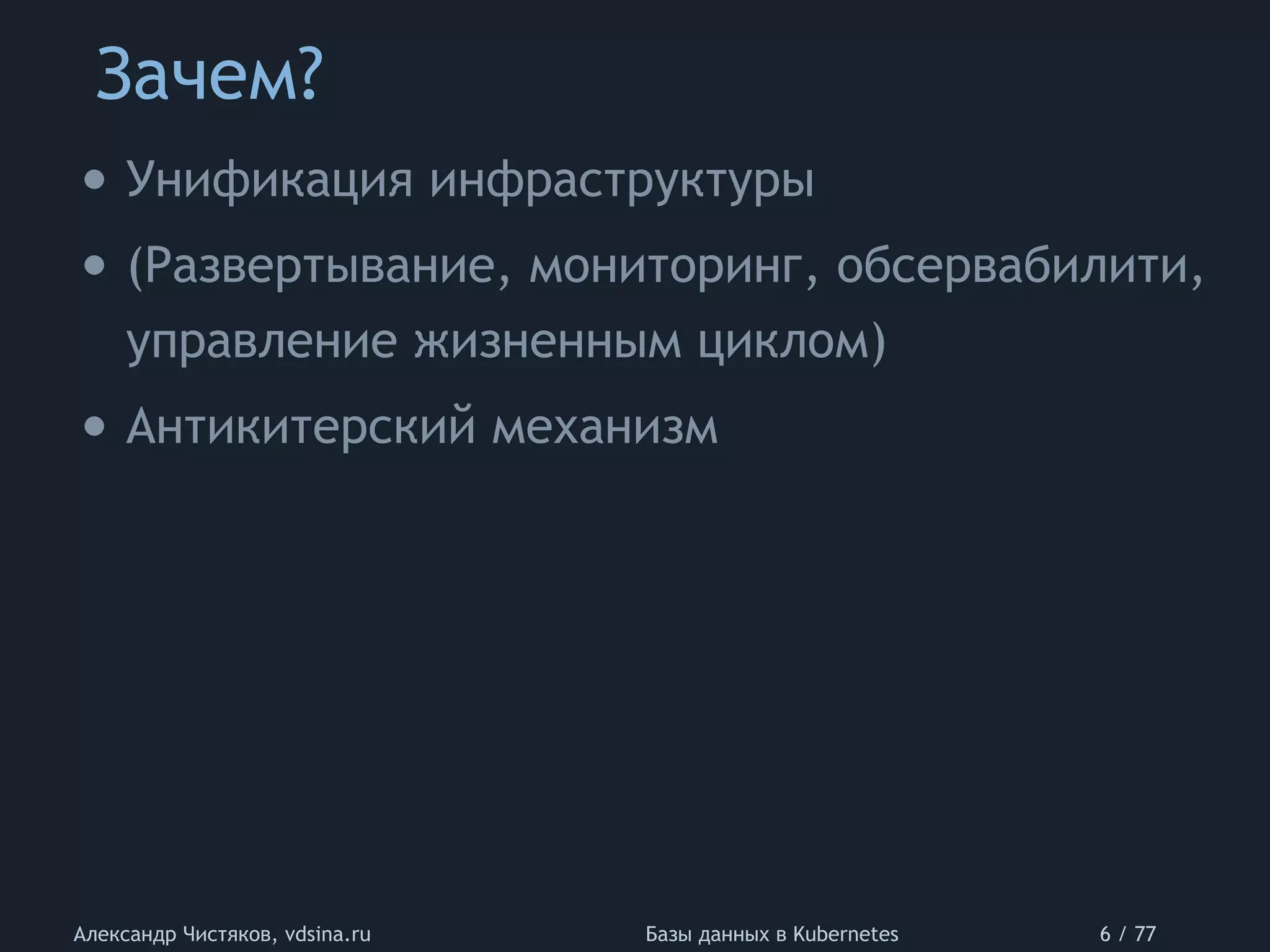 Зачем?
Александр Чистяков, vdsina.ru Базы данных в Kubernetes 6 / 77
• Унификация инфраструктуры
• (Развертывание, мониторинг, обсервабилити,
управление жизненным циклом)
• Антикитерский механизм
 