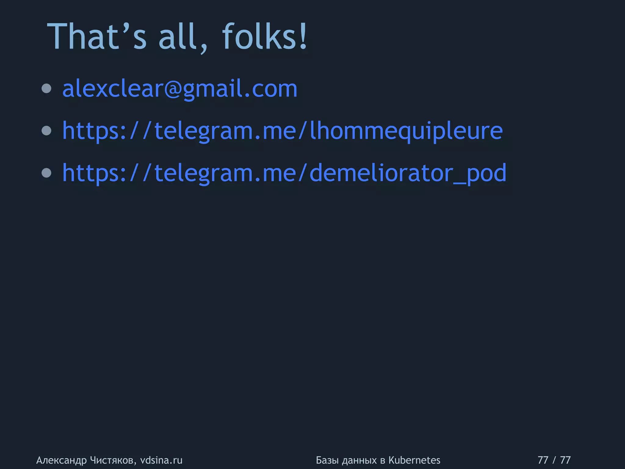 That’s all, folks!
Александр Чистяков, vdsina.ru Базы данных в Kubernetes 77 / 77
• alexclear@gmail.com
• https://telegram.me/lhommequipleure
• https://telegram.me/demeliorator_pod
 