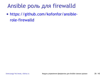 Ansible роль для firewalld
Александр Чистяков, vdsina.ru Модуль управления фаерволом для Ansible своими руками 28 / 40
• https://github.com/kofonfor/ansible-
role-firewalld
 