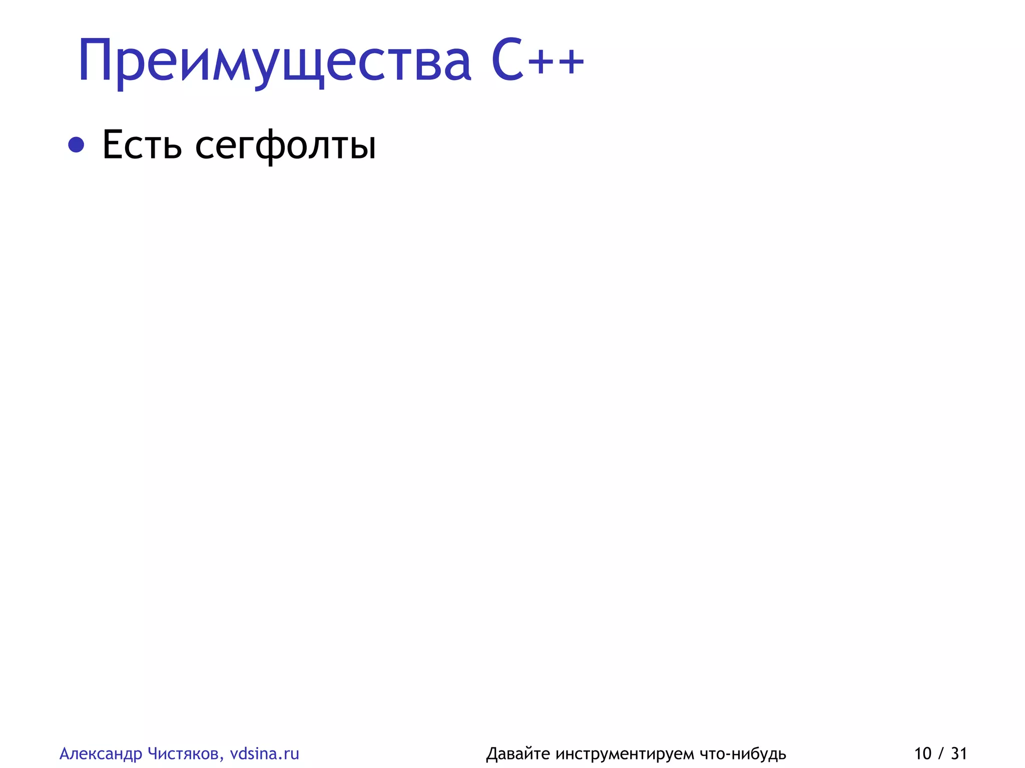 Преимущества C++
Александр Чистяков, vdsina.ru Давайте инструментируем что-нибудь 10 / 31
• Есть сегфолты
 