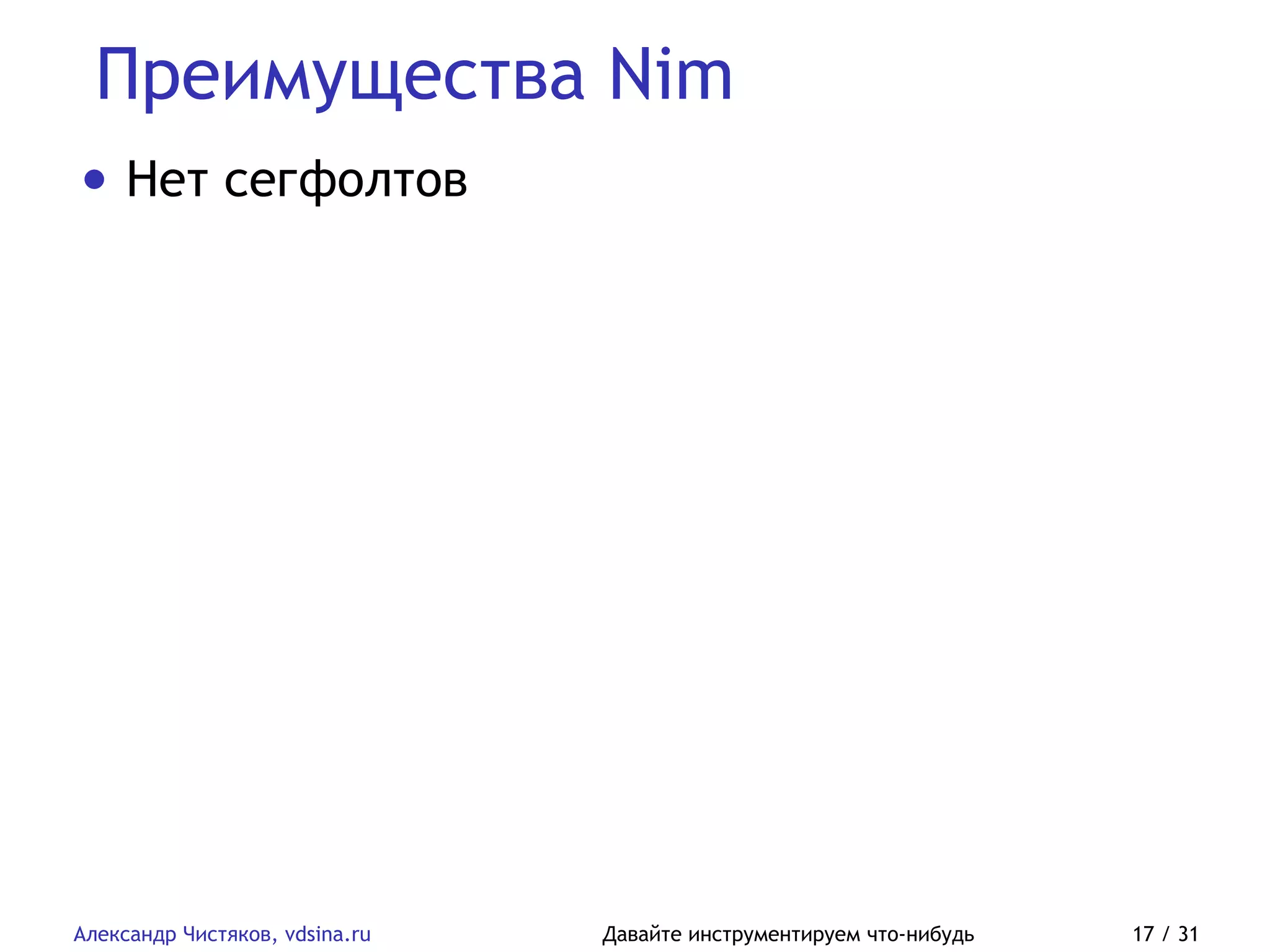 Преимущества Nim
Александр Чистяков, vdsina.ru Давайте инструментируем что-нибудь 17 / 31
• Нет сегфолтов
 