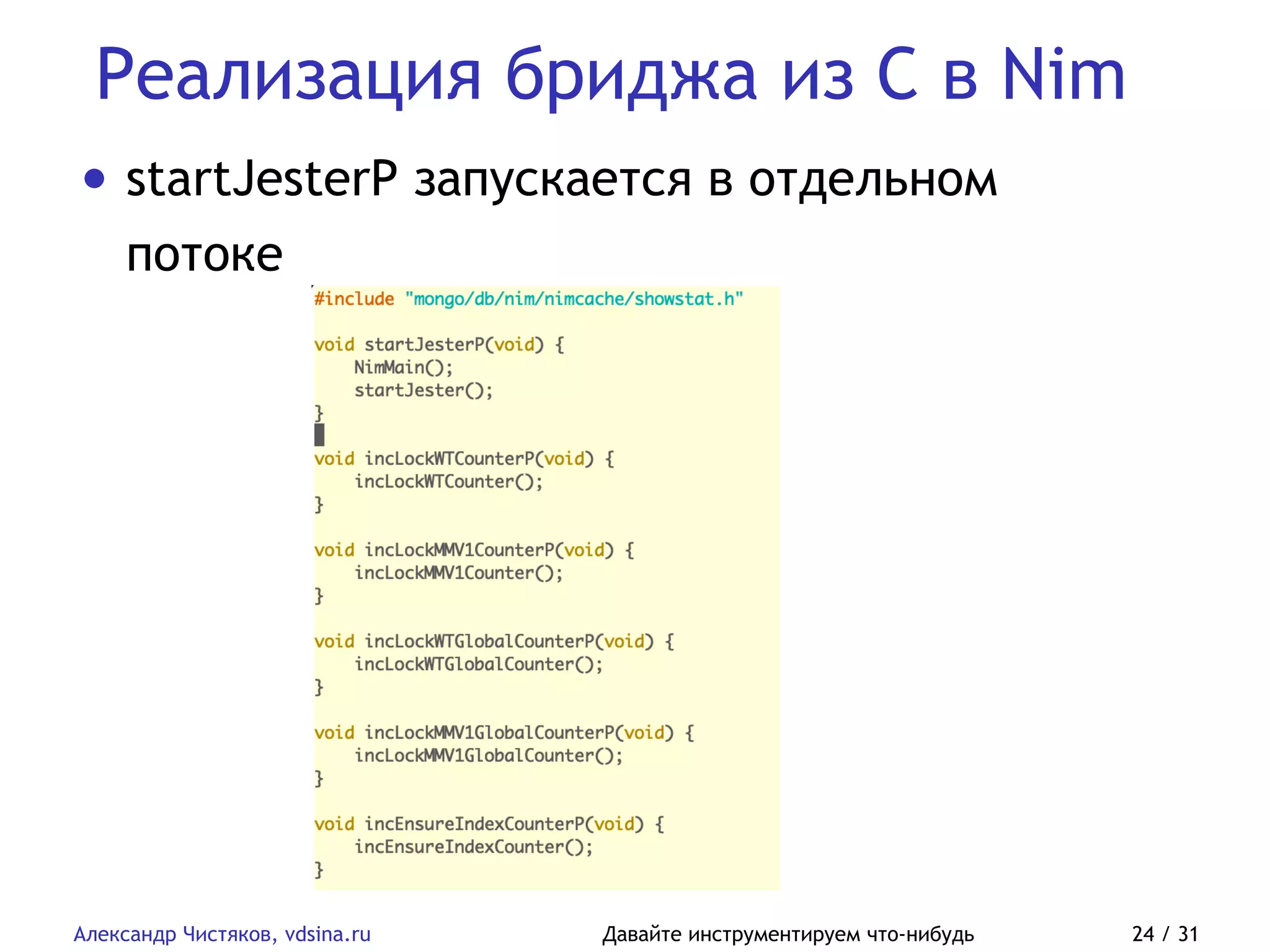 Реализация бриджа из C в Nim
Александр Чистяков, vdsina.ru Давайте инструментируем что-нибудь 24 / 31
• startJesterP запускается в отдельном
потоке
 