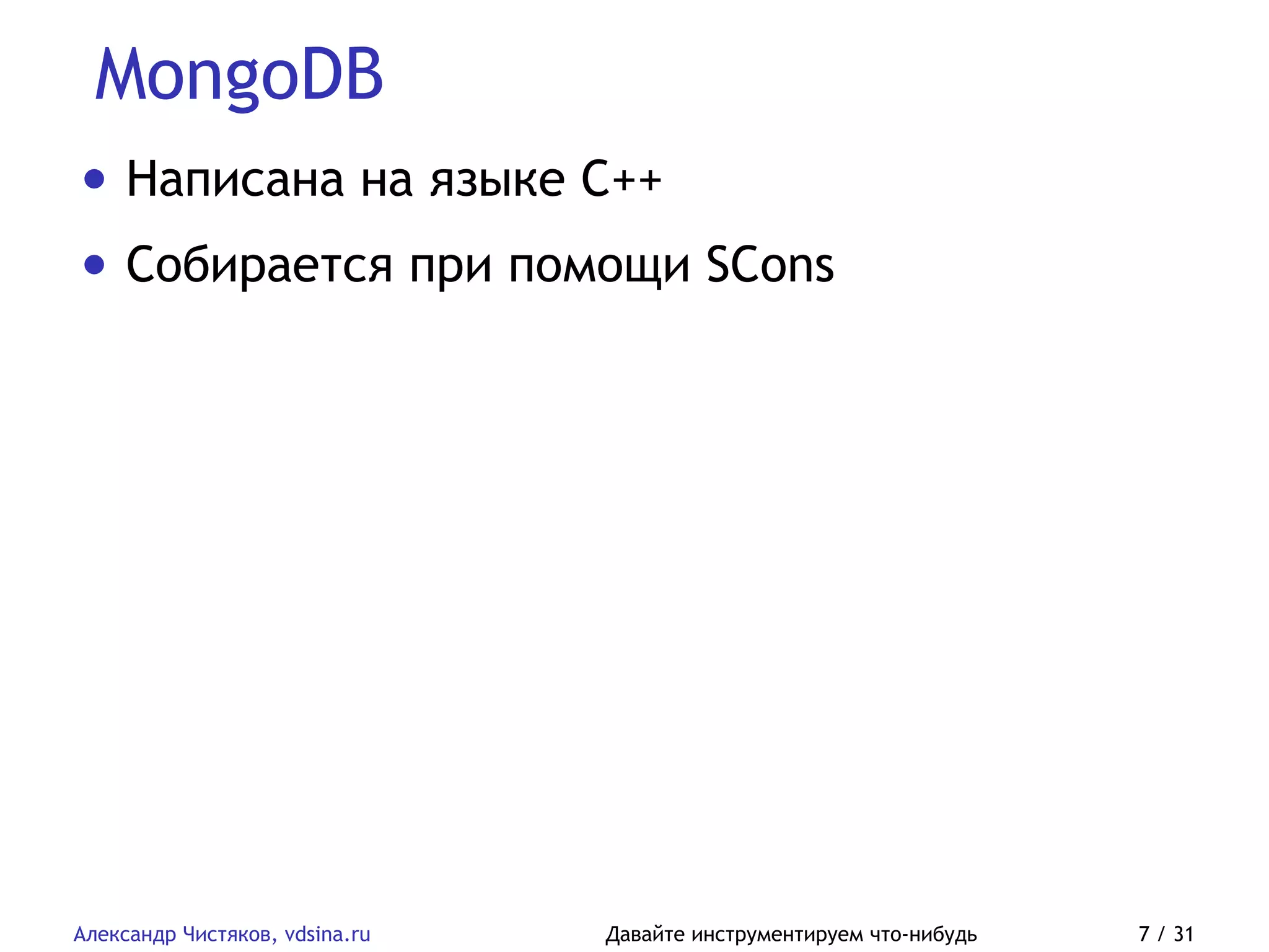 MongoDB
Александр Чистяков, vdsina.ru Давайте инструментируем что-нибудь 7 / 31
• Написана на языке C++
• Собирается при помощи SCons
 