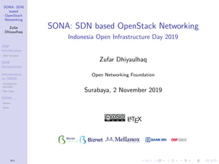 SONA: SDN
based
OpenStack
Networking
Zufar
Dhiyaulhaq
ONF
Introduction
ONF Solutions
SDN
Introduction
Introduction
to ONOS
Architectural
principles
Use Cases
SONA
feature
demo
33-1
SONA: SDN based OpenStack Networking
Indonesia Open Infrastructure Day 2019
Zufar Dhiyaulhaq
Open Networking Foundation
Surabaya, 2 November 2019
LATEX
 