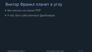Виктор Франкл плачет в углу
Александр Чистяков, vdsina.ru Как мы ходили в горы и упали 21 / 79
• Мы писали на языке PHP
• У нас был собственный фреймворк
 