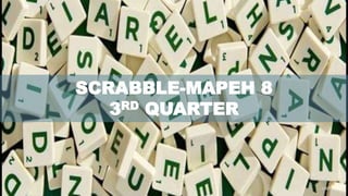 SCRABBLE-MAPEH 8
3RD QUARTER
 