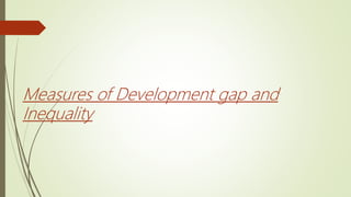 Measures of Development gap and
Inequality
 