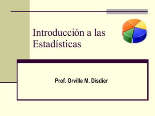 Introducción a las Estadísticas Prof. Orville M. Disdier 