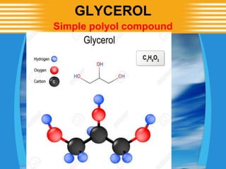 GLYCEROL
Simple polyol compound
 