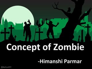 Concept of Zombie
-Himanshi Parmar
 